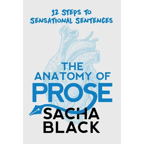 The Anatomy of Prose: 12 Steps to Sensational Sentences