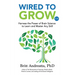 Wired to Grow: Harness the Power of Brain Science to Learn and Master Any Skill