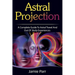Astral Projection: A Complete Guide to Astral Travel and Out of Body Experiences