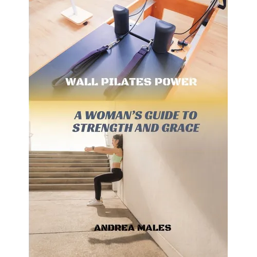 Wall Pilates Power: A Woman's Guide to Strength and Grace