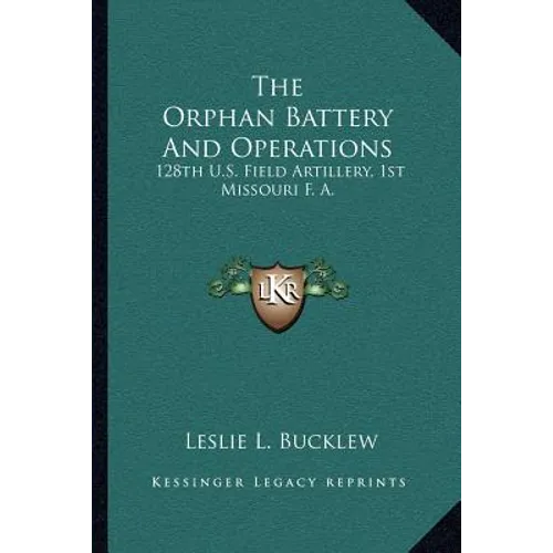 The Orphan Battery And Operations: 128th U.S. Field Artillery, 1st Missouri F. A.