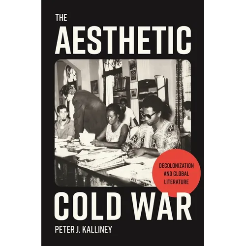 The Aesthetic Cold War: Decolonization and Global Literature