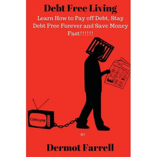 Debt Free Living: Learn How to Pay off Debt, Stay Debt Free Forever and Save Money Fast!!!