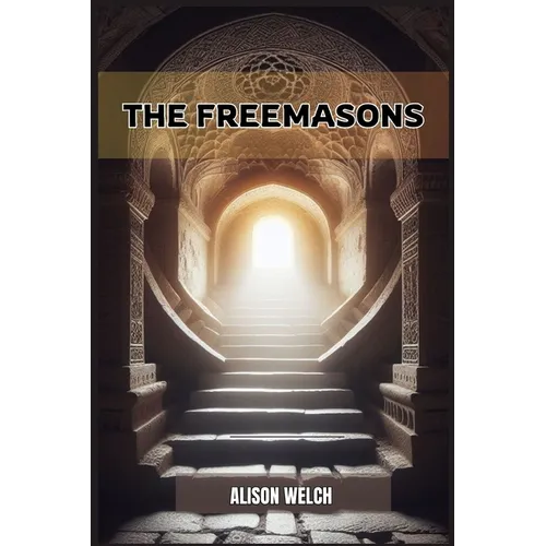 The Freemasons: Unveiling the Mysteries of Freemasonry (2024)