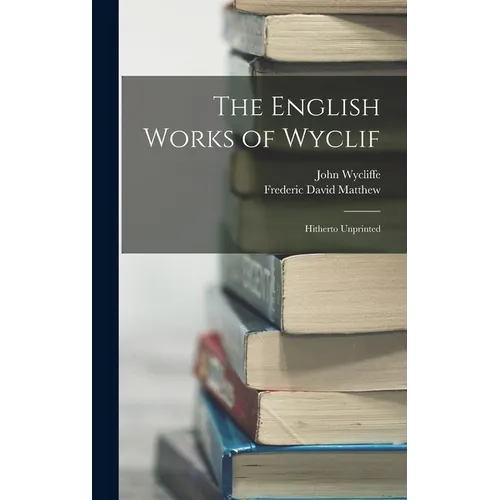 The English Works of Wyclif: Hitherto Unprinted