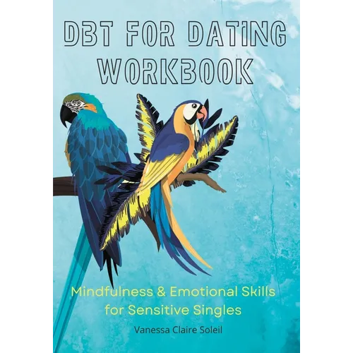 DBT for Dating Workbook: Mindfulness and Emotional Skills for Sensitive Singles