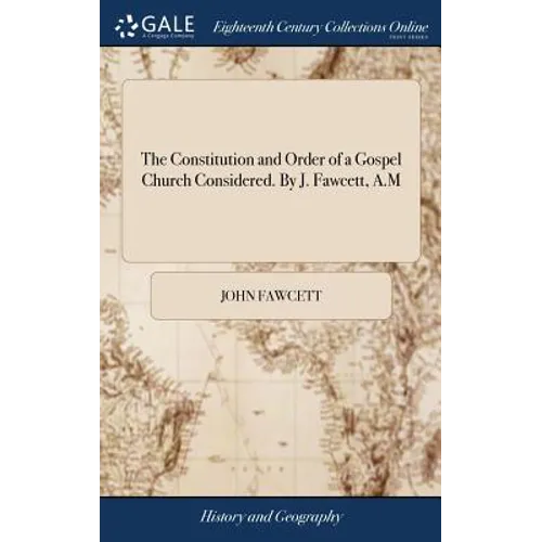 The Constitution and Order of a Gospel Church Considered. By J. Fawcett, A.M