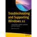 Troubleshooting and Supporting Windows 11: Creating Robust, Reliable, Sustainable, and Secure Systems