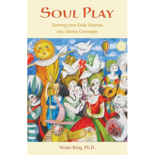 Soul Play: Turning your Daily Dramas into Divine Comedies