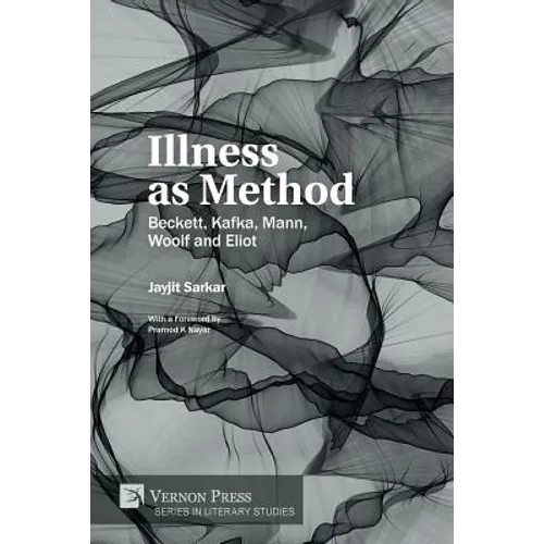 Illness as Method: Beckett, Kafka, Mann, Woolf and Eliot