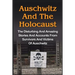 Auschwitz And The Holocaust: The Disturbing And Amazing Stories And Accounts From Survivors And Victims Of Auschwitz: Auschwitz And The Holocaust Seri