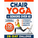 Chair Yoga for Seniors Over 60: Unlock Flexibility & Mobility in Just a Few Minutes a Day. Reclaim Your Strength & Balance with a Safe 28-Day Challeng