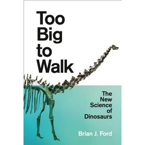 Too Big to Walk: The New Science of Dinosaurs