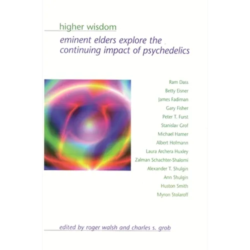Higher Wisdom: Eminent Elders Explore the Continuing Impact of Psychedelics