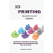 3D PRINTING MADE EASY (updated): 3D Printer Manual for Exploring, Maintaining and Troubleshooting Your 3D Printer