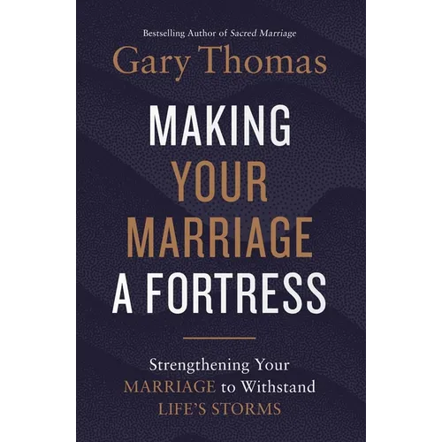 Making Your Marriage a Fortress: Strengthening Your Marriage to Withstand Life's Storms