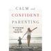 Calm and Confident Parenting: How to Care for Yourself (and Your Kids) through Life's Chaos