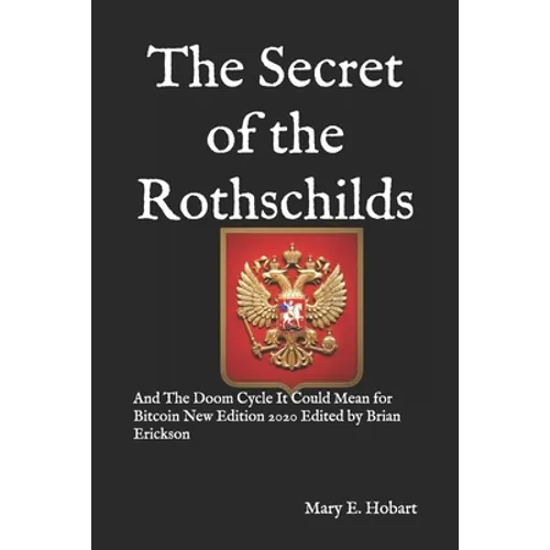 The Secret of the Rothschilds: And The Doom Cycle It Could Mean for Bitcoin New Edition 2020 Edited by Brian Erickson