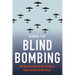 Blind Bombing: How Microwave Radar Brought the Allies to D-Day and Victory in World War II