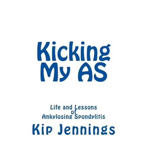 Kicking My AS: Life and Lessons of Ankylosing Spondylitis