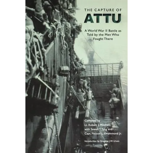 The Capture of Attu: A World War II Battle as Told by the Men Who Fought There