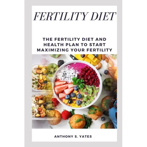 Fertility Diet: The Fertility Diet and Health Plan to Start Maximizing Your Fertility