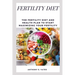 Fertility Diet: The Fertility Diet and Health Plan to Start Maximizing Your Fertility