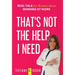 That's Not the Help I Need: Real Talk for Women About Winning at Work