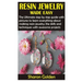 Resin Jewelry Made Easy: The Ultimate step by step guide with pictures to learn everything about making resin jewelry; the skills and technique