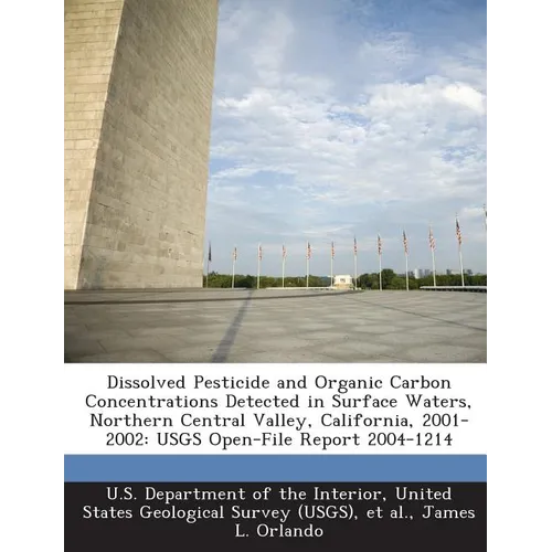 Dissolved Pesticide and Organic Carbon Concentrations Detected in Surface Waters, Northern Central Valley, California, 2001-2002: Usgs Open-File Repor