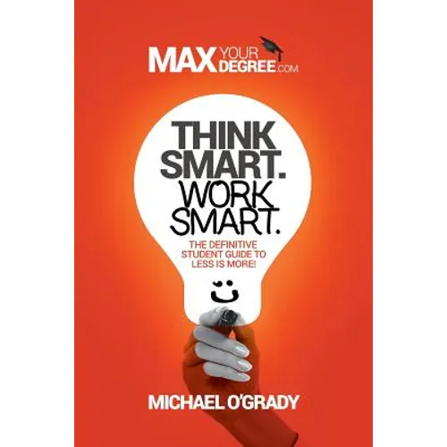 Think Smart. Work Smart.: The definitive student guide to less is more!