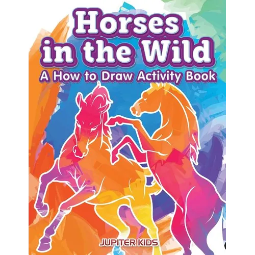 Horses in the Wild: A How to Draw Activity Book