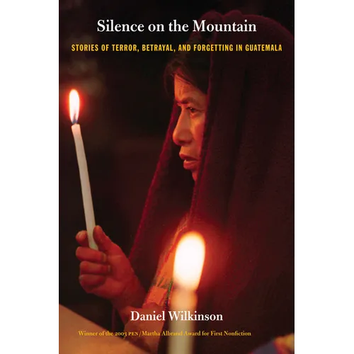 Silence on the Mountain: Stories of Terror, Betrayal, and Forgetting in Guatemala