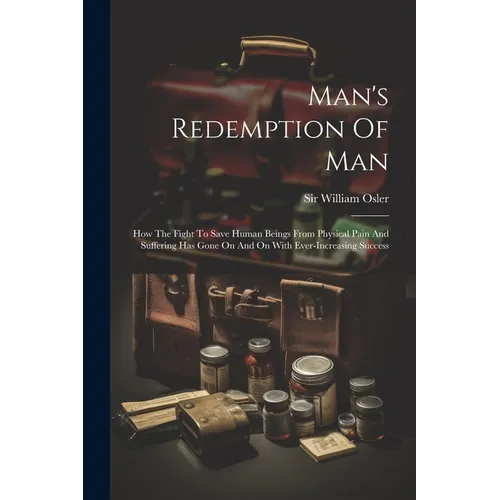 Man's Redemption Of Man: How The Fight To Save Human Beings From Physical Pain And Suffering Has Gone On And On With Ever-increasing Success