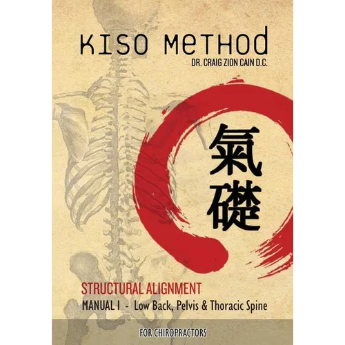 Kiso Method(TM) Structural Alignment Manual I For Chiropractors: Low Back, Pelvis, Thoracic Spine