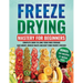 Freeze Drying Mastery For Beginners: Complete Guide to Long-Term Food Storage, Save Money, Reduce Waste and Keep Your Pantry Stocked
