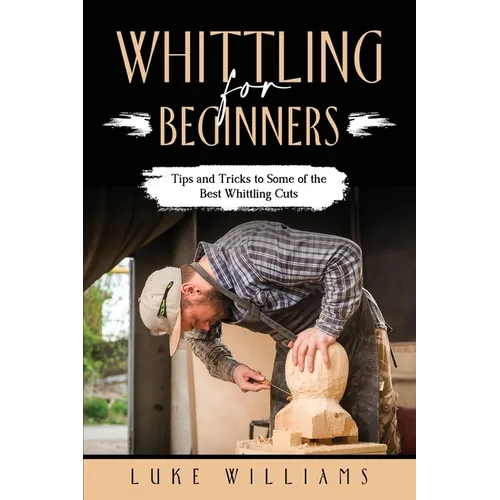 Whittling for Beginners: Tips and Tricks to Some of the Best Whittling Cuts