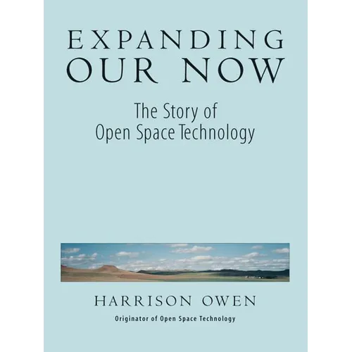Expanding Our Now: The Story of Open Space Technology