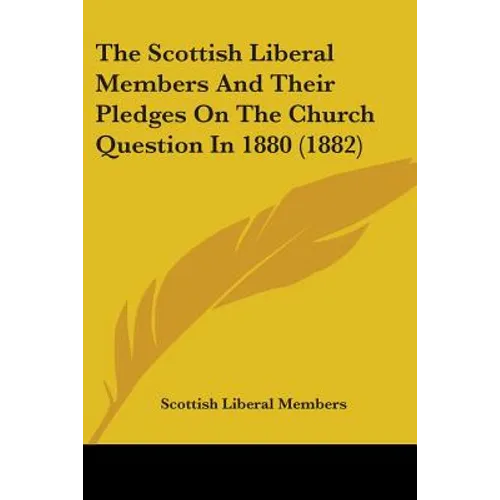 The Scottish Liberal Members And Their Pledges On The Church Question In 1880 (1882)