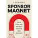 Sponsor Magnet: How to Attract, Price, & Execute Your Dream Brand Partnerships