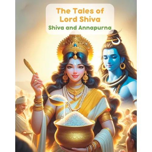 The Tales of Lord Shiva; Shiva and Annapurna: Story about Shiva and Shakti, Hindu Mythology, Stories about Hindu God and Goddess