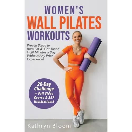 Women's Wall Pilates Workouts: Proven Steps to Burn Fat & Get Toned in 20 Minutes a Day Without Any Prior Experience!