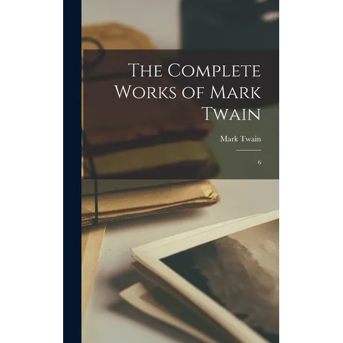 The Complete Works of Mark Twain: 6