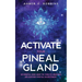 Activate Your Pineal Gland: An Essential Guide about the Third Eye Awakening and Achieving Spiritual Enlightenment