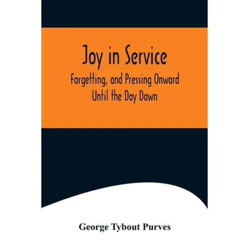 Joy in Service; Forgetting, and Pressing Onward; Until the Day Dawn