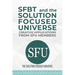 SFBT and The Solution Focused Universe: Creative Applications from SFU Members