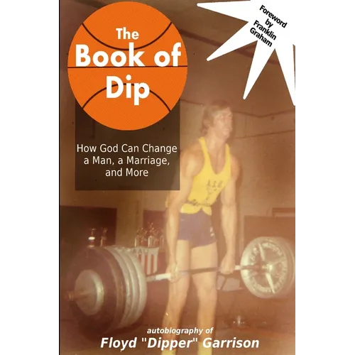 The Book of Dip: How God Can Change a Man, a Marriage, and More