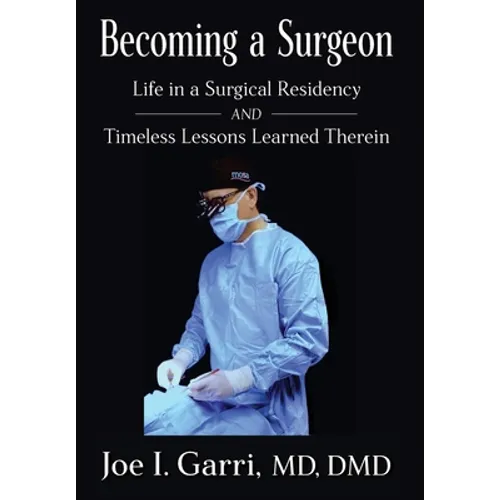 Becoming a Surgeon: Life in a Surgical Residency and Timeless Lessons Learned Therein