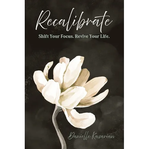 Recalibrate: Shift Your Focus. Revive Your Life.