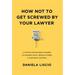 How Not To Get Screwed By Your Lawyer: A System for Business Owners to Manage Costs, Reduce Stress & Take Back Control